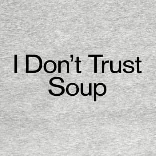 I Don't Trust Soup Funny Slogan T-Shirt